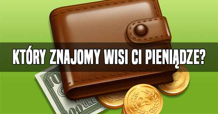 ktry-znajomy-wisi-ci-pienidze-o-ktrych-zapomniae-a